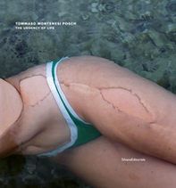 Tommaso Montenesi Posch. The urgency of life. Ediz. italiana e inglese - Librerie.coop