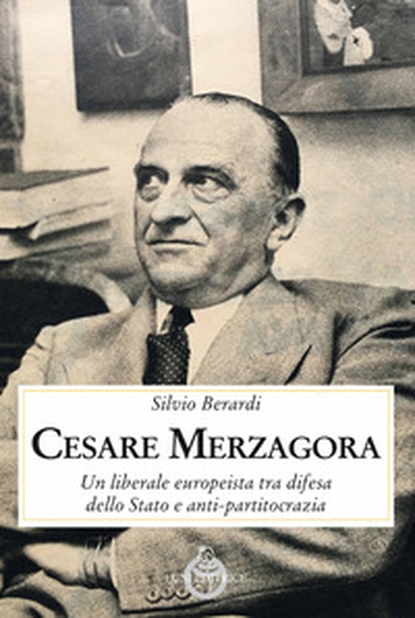 Cesare Merzagora. Un liberale europeista tra difesa dello Stato e anti-partitocrazia - Librerie.coop Cesare Merzagora. Un liberale europeista tra difesa dello Stato e anti-partitocrazia - Librerie.coop