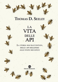 La vita delle api. La storia mai raccontata delle api mellifere allo stato selvatico - Librerie.coop La vita delle api. La storia mai raccontata delle api mellifere allo stato selvatico - Librerie.coop