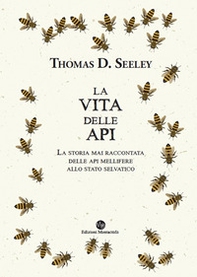 La vita delle api. La storia mai raccontata delle api mellifere allo stato selvatico - Librerie.coop