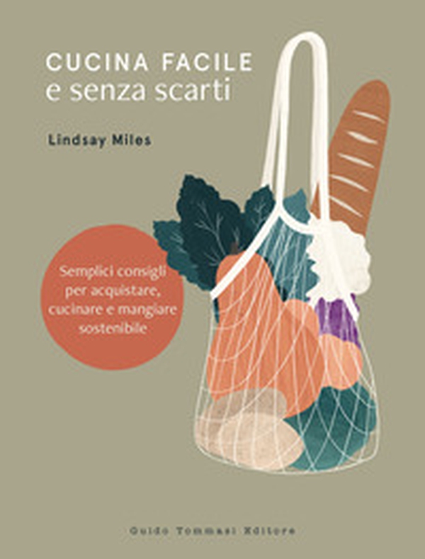 Cucina facile e senza scarti. Semplici consigli per acquistare, cucinare e mangiare sostenibile - Librerie.coop Cucina facile e senza scarti. Semplici consigli per acquistare, cucinare e mangiare sostenibile - Librerie.coop