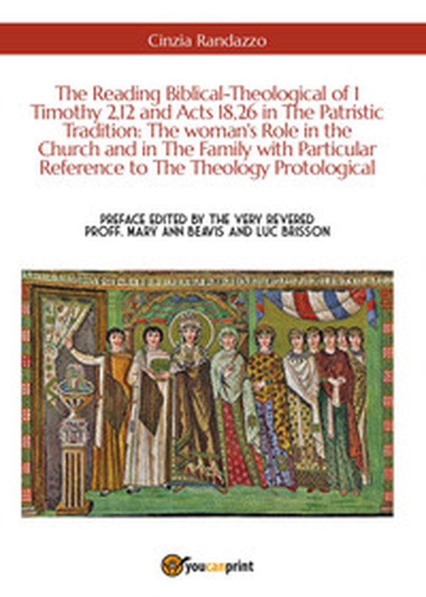 The reading biblical-theological of 1 Timothy 2,12 and Acts 18,26 in the patristic tradition: the woman's role in the Church and in the family with particular reference to the theology protological - Librerie.coop