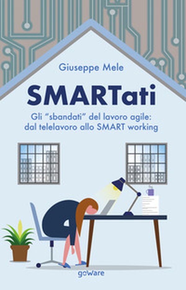 Smartati. Gli «sbandati» del lavoro agile: dal telelavoro allo smart working - Librerie.coop Smartati. Gli «sbandati» del lavoro agile: dal telelavoro allo smart working - Librerie.coop
