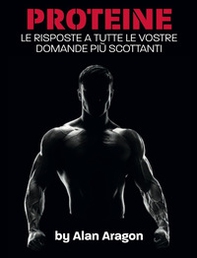Proteine. Le risposte a tutte le vostre domande più scottanti - Librerie.coop