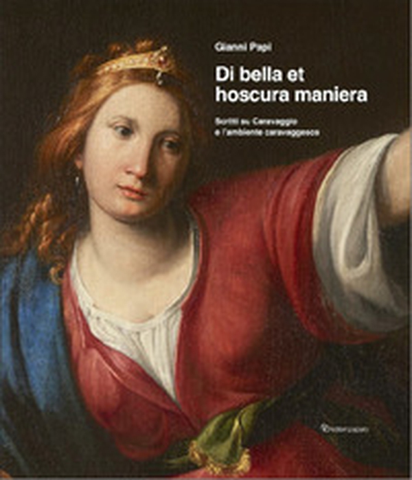 Di bella et hoscura maniera. Scritti su Caravaggio e l'ambiente caravaggesco - Librerie.coop Di bella et hoscura maniera. Scritti su Caravaggio e l'ambiente caravaggesco - Librerie.coop
