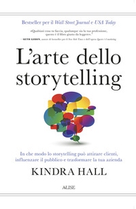L'arte dello storytelling. In che modo lo storytelling può attirare clienti, influenzare il pubblico e trasformare la tua azienda - Librerie.coop
