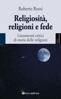Religiosità, religioni e fede. Lineamenti critici di storia delle religioni - Librerie.coop