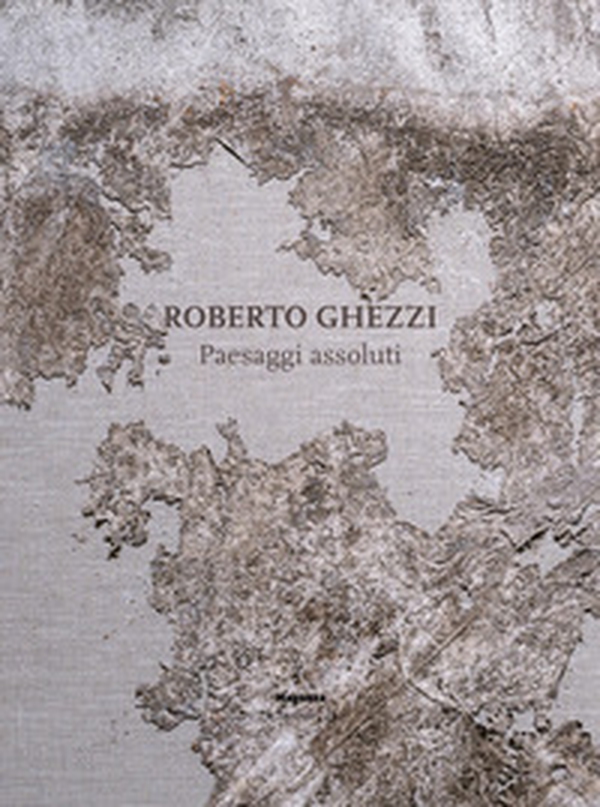 Roberto Ghezzi. Paesaggi assoluti - Librerie.coop