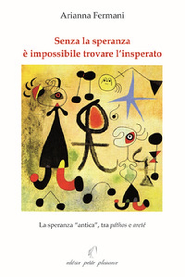 Senza la speranza è impossibile trovare l'insperato. La speranza «antica», tra páthos e areté - Librerie.coop Senza la speranza è impossibile trovare l'insperato. La speranza «antica», tra páthos e areté - Librerie.coop