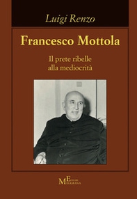 Francesco Mottola. Il prete ribelle alla mediocrità - Librerie.coop