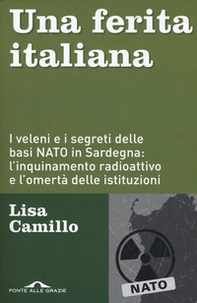 Una ferita italiana. I veleni e i segreti delle basi NATO in Sardegna: l'inquinamento radioattivo e l'omertà delle istituzioni - Librerie.coop