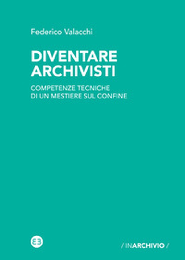 Diventare archivisti. Competenze tecniche di un mestiere di confine - Librerie.coop Diventare archivisti. Competenze tecniche di un mestiere di confine - Librerie.coop