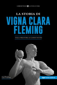 La storia di Vigna Clara-Fleming. Dalla preistoria ai giorni nostri - Librerie.coop