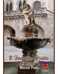 Il Bacchino briaho. Maledetti pratesi - Librerie.coop