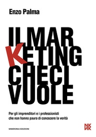 Il Marketing che ci vuole. Per gli imprenditori e i professionisti che non hanno paura di conoscere la verità - Librerie.coop Il Marketing che ci vuole. Per gli imprenditori e i professionisti che non hanno paura di conoscere la verità - Librerie.coop