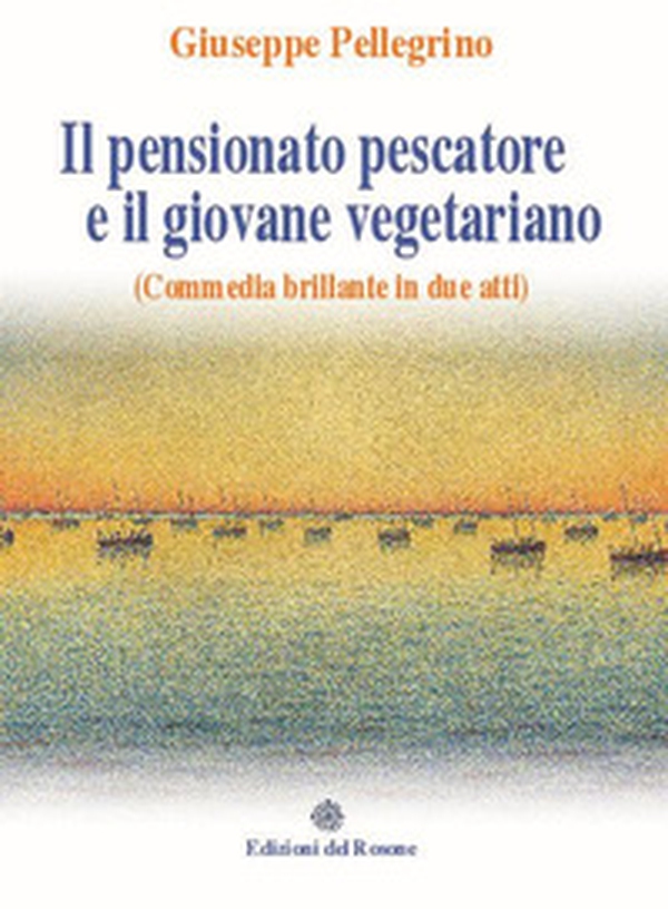 Il pensionato pescatore e il giovane vegetariano (Commedia brillante in due atti) - Librerie.coop Il pensionato pescatore e il giovane vegetariano (Commedia brillante in due atti) - Librerie.coop