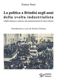 La politica a Brindisi negli anni della svolta industrialista. «Dalla chiusura a sinistra» alle amministrazioni di centro-sinistra - Librerie.coop