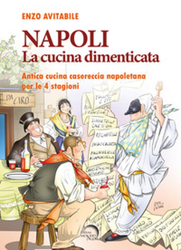 Napoli. La cucina dimenticata. Antica cucina casereccia napoletana per le 4 stagioni - Librerie.coop Napoli. La cucina dimenticata. Antica cucina casereccia napoletana per le 4 stagioni - Librerie.coop