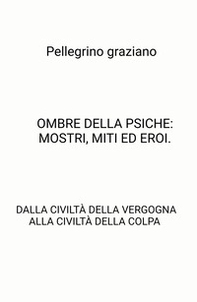 Ombre della psiche: mostri, miti ed eroi. Dalla civiltà della vergogna alla civiltà della colpa - Librerie.coop Ombre della psiche: mostri, miti ed eroi. Dalla civiltà della vergogna alla civiltà della colpa - Librerie.coop