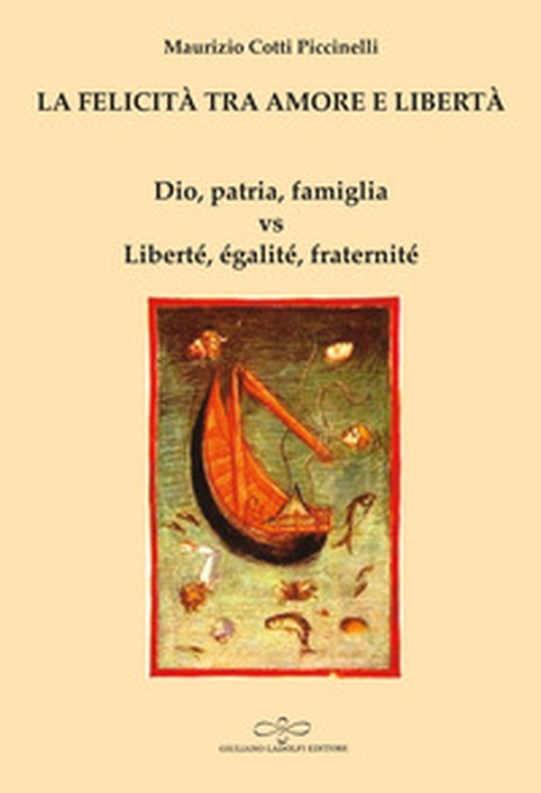 La felicità tra amore e libertà. Dio, patria, famiglia vs Liberté, égalité, fraternité - Librerie.coop La felicità tra amore e libertà. Dio, patria, famiglia vs Liberté, égalité, fraternité - Librerie.coop