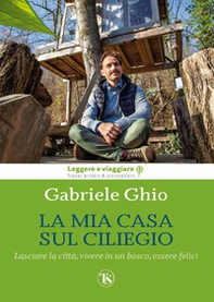 La mia casa sul ciliegio. Lasciare la città, vivere in un bosco, essere felici - Librerie.coop