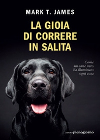 La gioia di correre in salita. Come un cane nero ha illuminato ogni cosa - Librerie.coop