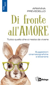 Di fronte all'amore. Tutto quello che ci resta da vivere. Suggestioni cinematografiche e letterarie - Librerie.coop