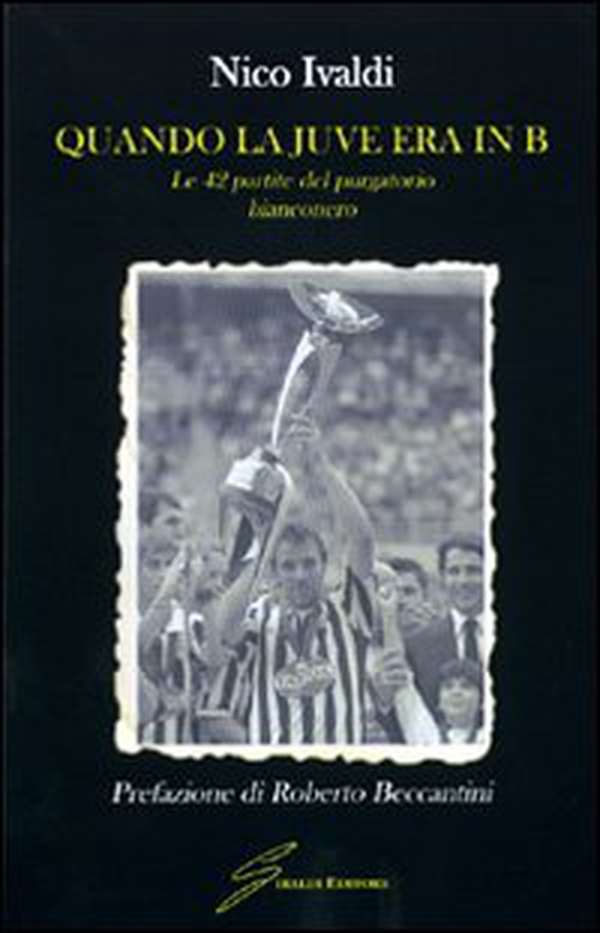 Quando la Juve era in B. Le quarantadue partite del purgatorio bianconero - Librerie.coop Quando la Juve era in B. Le quarantadue partite del purgatorio bianconero - Librerie.coop