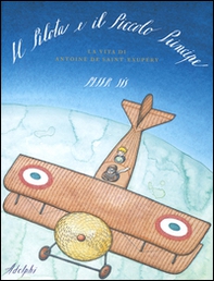 Il Pilota e il Piccolo Principe. La vita di Antoine de Saint-Exupéry - Librerie.coop