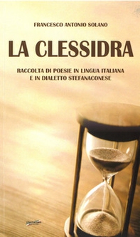 La clessidra. Raccolta di poesie in lingua italiana e in dialetto stefanaconese - Librerie.coop La clessidra. Raccolta di poesie in lingua italiana e in dialetto stefanaconese - Librerie.coop