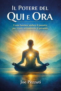 Il potere del qui e ora. Come lasciare andare il passato per vivere serenamente il presente - Librerie.coop