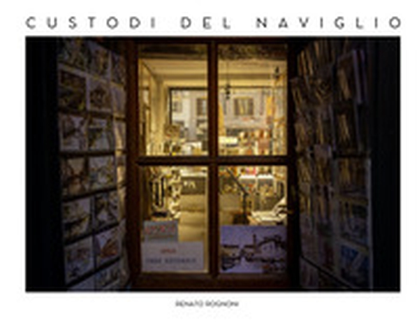 Custodi del Naviglio. L'anima nascosta del Naviglio grande - Librerie.coop