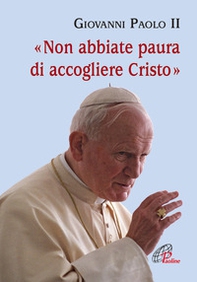 Non abbiate paura di accogliere Cristo - Librerie.coop