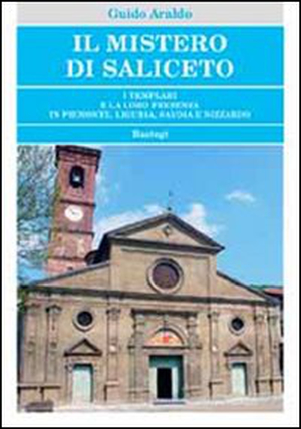 Il mistero di Saliceto. I templari e la loro presenza in Piemonte, Liguria, Savoia e Nizzardo - Librerie.coop Il mistero di Saliceto. I templari e la loro presenza in Piemonte, Liguria, Savoia e Nizzardo - Librerie.coop