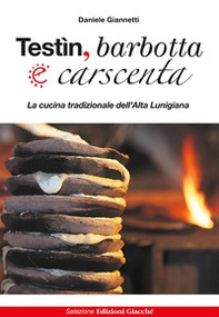Testìn, barbotta e carscenta. La cucina tradizionale dell'Alta Lunigiana - Librerie.coop Testìn, barbotta e carscenta. La cucina tradizionale dell'Alta Lunigiana - Librerie.coop