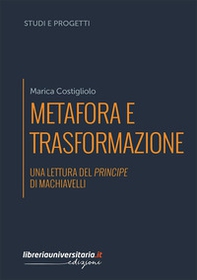 Metafora e trasformazione. Una lettura del Principe di Machiavelli - Librerie.coop