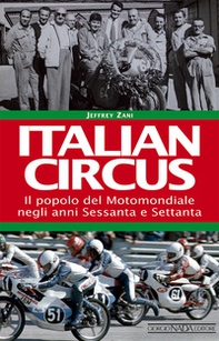 Italian circus. Il popolo del Motomondiale negli anni Sessanta e Settanta - Librerie.coop Italian circus. Il popolo del Motomondiale negli anni Sessanta e Settanta - Librerie.coop