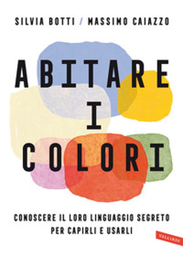 Abitare i colori. Conoscere il loro linguaggio per capirli e usarli - Librerie.coop Abitare i colori. Conoscere il loro linguaggio per capirli e usarli - Librerie.coop