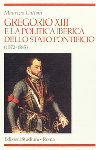 Gregorio XIII e la politica iberica dello Stato pontificio (1572-1585) - Librerie.coop Gregorio XIII e la politica iberica dello Stato pontificio (1572-1585) - Librerie.coop