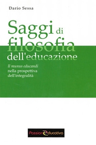 Saggi di filosofia dell'educazione. Il munus educandi nella prospettiva dell'integralità - Librerie.coop