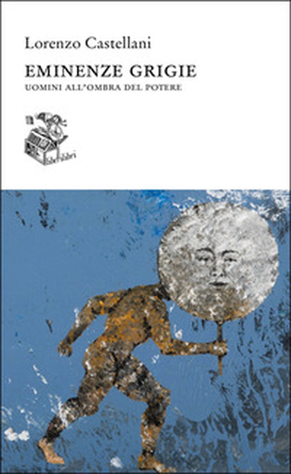 Eminenze grigie. Uomini all'ombra del potere - Librerie.coop Eminenze grigie. Uomini all'ombra del potere - Librerie.coop