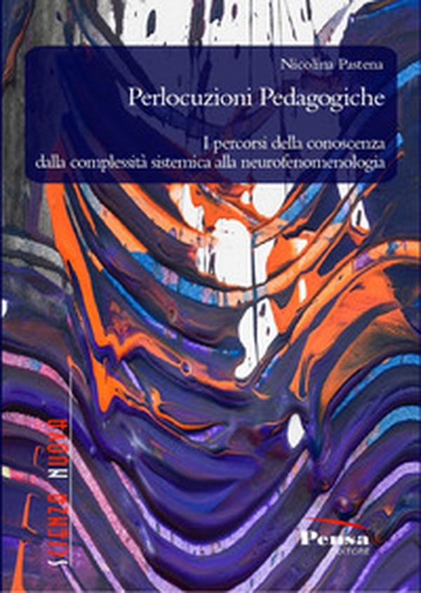 Perlocuzioni pedagogiche. I percorsi della conoscenza dalla complessità sistemica alla neurofenomenologia - Librerie.coop Perlocuzioni pedagogiche. I percorsi della conoscenza dalla complessità sistemica alla neurofenomenologia - Librerie.coop