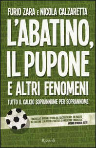 L'Abatino, il Pupone e altri fenomeni. Tutto il calcio soprannome per soprannome - Librerie.coop