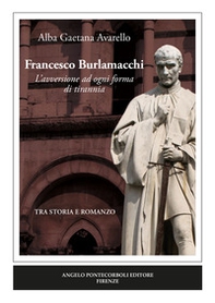 Francesco Burlamacchi. L'avversione ad ogni forma di tirannia - Librerie.coop