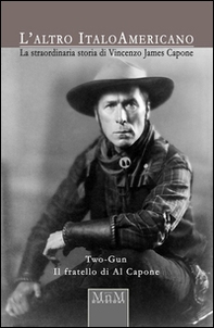 L'altro ItaloAmericano. La straordinaria storia di Vincenzo James Capone. Two-Gun, il fratello di Al Capone - Librerie.coop