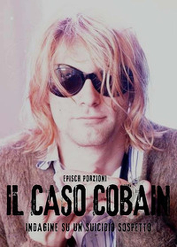 Il caso Cobain. Indagine su un suicidio sospetto - Librerie.coop