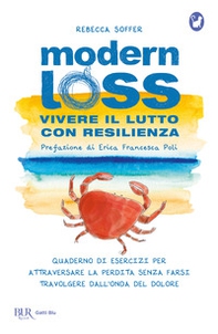 Modern loss. Vivere il lutto con resilienza. Quaderno di esercizi per attraversare la perdita senza farsi travolgere dal dolore - Librerie.coop