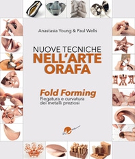 Nuove tecniche nell'arte orafa. Fold Forming. Piegatura e curvatura dei metalli preziosi - Librerie.coop Nuove tecniche nell'arte orafa. Fold Forming. Piegatura e curvatura dei metalli preziosi - Librerie.coop