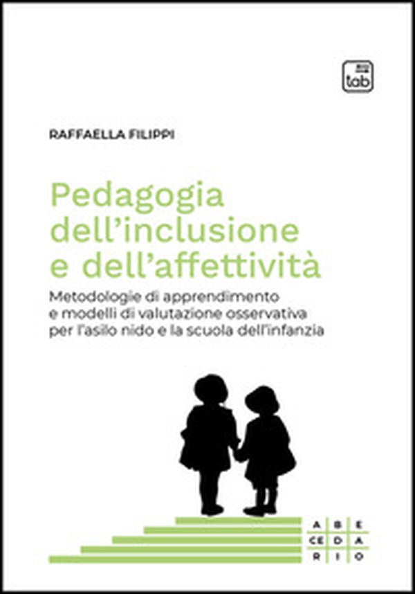 Pedagogia dell'inclusione e dell'affettività. Metodologie di apprendimento e modelli di valutazione osservativa per l'asilo nido e la scuola dell'infanzia - Librerie.coop