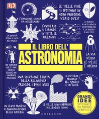 Il libro dell'astronomia. Grandi idee spiegate in modo semplice - Librerie.coop